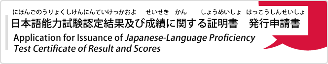 日本語能力試験認定結果及び成績に関する証明書　発行申請書