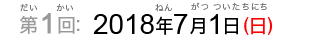 第1回：2018年7月1日（日）（だい1かい：2018ねん7がつついたち（にち））