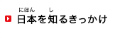 日本（にほん）を知（し）るきっかけ