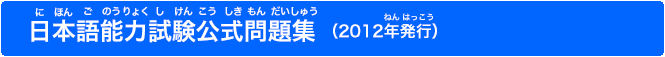 日本語能力試験公式問題集（にほんごのうりょくしけんこうしきもんだいしゅう）（2012年発行（ねんはっこう））