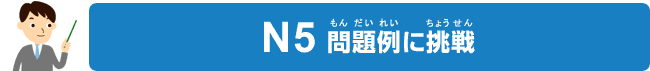 N5 問題例（もんだいれい）に挑戦（ちょうせん）