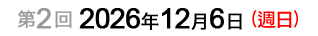 第2回：2026年12月6日（週日）